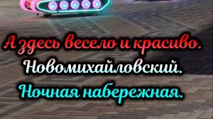 А здесь весело. Новомихайловский. Ночная набережная.