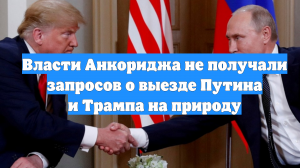 Власти Анкориджа не получали запросов о выезде Путина и Трампа на природу