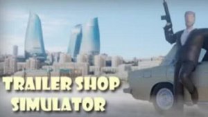 Trailer Shop Simulator №1 обзор новой игры