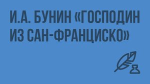 Иван Бунин «Господин из Сан-Франциско». Видеоурок по литературе 11 класс