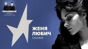 Скажи (Uma2rman "Звёзды считают нас") - Женя Любич