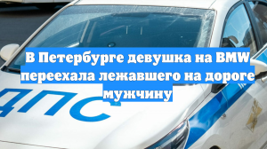 В Петербурге девушка на BMW переехала лежавшего на дороге мужчину