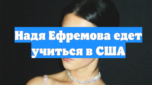 Надя Ефремова едет учиться в США