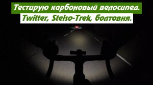 Впервые еду на карбоном велосипеде! Ночь, Twitter, Stelso-Trek, болтовня.