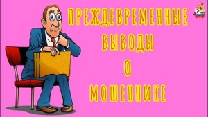 ПРЕЖДЕВРЕМЕННЫЕ ВЫВОДЫ О МОШЕННИКЕ
