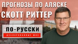 Скотт Риттер из Москвы: Прогнозы саммита на Аляске [по-русски]