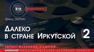 Далеко в стране Иркутской - ЧАСТЬ 2 - Франц ТАУРИН (читает Владимир СУШКОВ) | аудиокнига бесплатно