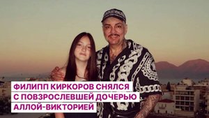 Филипп Киркоров снялся с повзрослевшей дочерью Аллой-Викторией