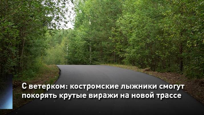 С ветерком: костромские лыжники смогут покорять крутые виражи на новой трассе