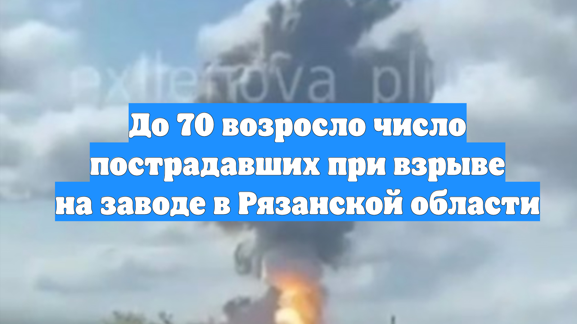 До 70 возросло число пострадавших при взрыве на заводе в Рязанской области