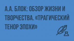 А.А. Блок: обзор жизни и творчества. «Трагический тенор эпохи». Видеоурок по литературе 11 класс