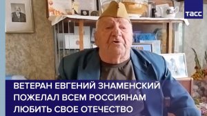 Ветеран Евгений Знаменский пожелал всем россиянам любить свое Отечество