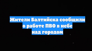 Жители Балтийска сообщили о работе ПВО в небе над городом