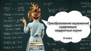 Преобразование выражений,содержащих квадратные корни. Алгебра. 8 класс