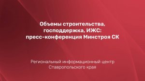 Объемы строительства, господдержка, ИЖС: пресс-конференция Минстроя СК