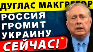 Россия громит Украину: конец войны уже близок | Дуглас Макгрегор