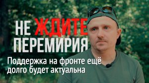 Не ждите перемирия. Поддержка на фронте ещё долго будет актуальна