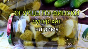 Любимые ОГУРЦЫ ПО-ФИНСКИ! Зимой улетают на УРА! В этом году закрою ещё больше банок! Вкусные огурцы!