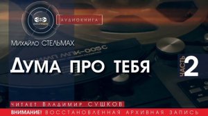Дума про тебя - ЧАСТЬ 2 - Михайло СТЕЛЬМАХ (Владимир СУШКОВ) | аудиокнига слушать бесплатно онлайн