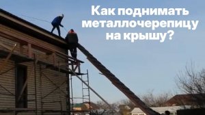 Подъем металлочерепицы на крышу