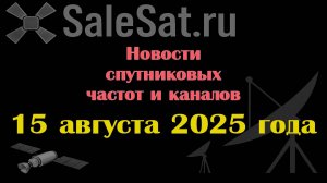 Новости спутниковых каналов и частот(транспондеров) от 15.08.25
