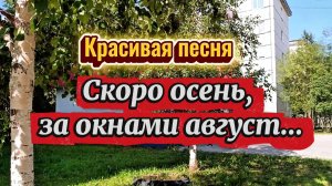 Красивая песня СКОРО ОСЕНЬ, ЗА ОКНАМИ АВГУСТ.