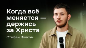 Стефан Волков: Когда всё меняется — держись за Христа (14 августа 2025)