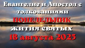 Евангелие дня 18 АВГУСТА 2025 с толкованием.  Апостол дня.  Жития Святых.
