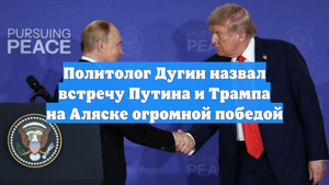 Политолог Дугин назвал встречу Путина и Трампа на Аляске огромной победой