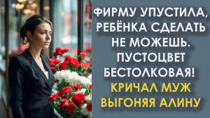 Фирму упустила, ребёнка сделать не можешь. Пустоцвет и бестолковая. Кричал муж, выгоняя Алину
