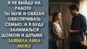 Я не выйду на работу. Ты муж и обязан обеспечивать семью, а я буду заниматься домом и детьми