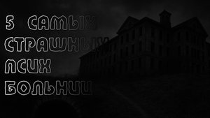 5 САМЫХ страшных ПСИХИАТРИЧЕСКИХ больниц