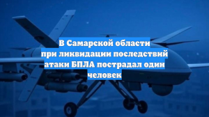 В Самарской области при ликвидации последствий атаки БПЛА пострадал один человек