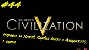 Цивилизация 5. Прохождение за Инков 1. 44 серия