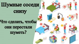 Шумные соседи снизу. Что сделать чтобы они перестали шуметь?