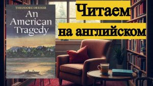 Читаем на АНГЛИЙСКОМ книгу АМЕРИКАНСКАЯ ТРАГЕДИЯ (Теодор Драйзер)