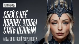 СБЕЙ С НЕЁ КОРОНУ, ЧТОБЫ САМОМУ СТАТЬ ЦЕННЫМ И НЕ ЗАЛИПАТЬ НА НЕЁ
