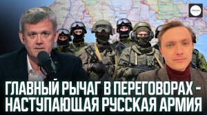 ГЛАВНЫЙ РЫЧАГ В ПЕРЕГОВОРАХ - НАСТУПАЮЩАЯ РУССКАЯ АРМИЯ