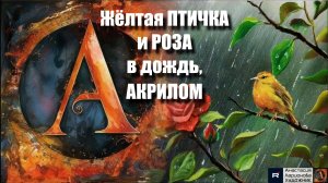 МК 🌧️✨ Желтая ПТИЧКА  и РОЗА в дождь 🎨🐦 картина акрилом для начинающих | Мастер-класс релакс-арт