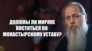 Должны ли миряне поститься по монастырскому уставу？