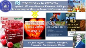 ПРОГНОЗ на 16 АВГУСТА, субботу, день БЛАГОСТИ, 2025эпохиВодолея,Кали-юги,5й К.расы,2йСолнечной сист.