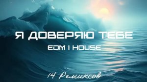 Я доверяю Тебе (EDM | HOUSE) - [14 Ремиксов].mp4
