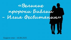 Бодрое утро 16.08.25 - «Великие пророки Библии - Илия Фесвитянин»