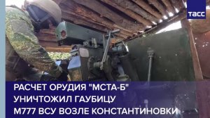Расчет орудия "Мста-Б" уничтожил гаубицу М777 ВСУ возле Константиновки