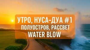 Утро, Нуса-Дуа #1 — Peninsula Island, рассвет и Waterblow