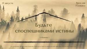 17.08.2025 Ярослав Плевако "Будьте споспешниками истины"