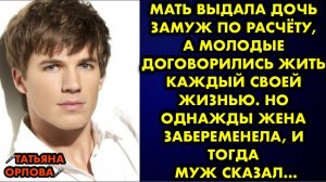 Мать выдала дочь замуж по расчёту, а молодые договорились жить каждый своей жизнью. Но однажды...