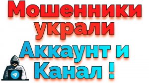 Мошенники украли аккаунт и канал в Телеграме !