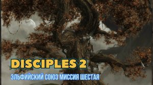 Disciples 2 прохождение компании за Эльфийский союз миссия шестая