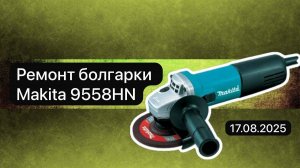 Ремонт болгарки Makita 9558HN 17 августа.